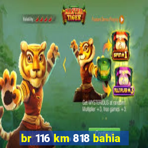 br 116 km 818 bahia